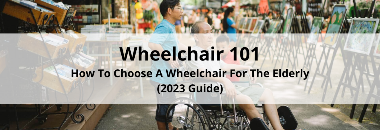 Wheelchair 101: How To Choose A Wheelchair For The Elderly (2023 Guide)